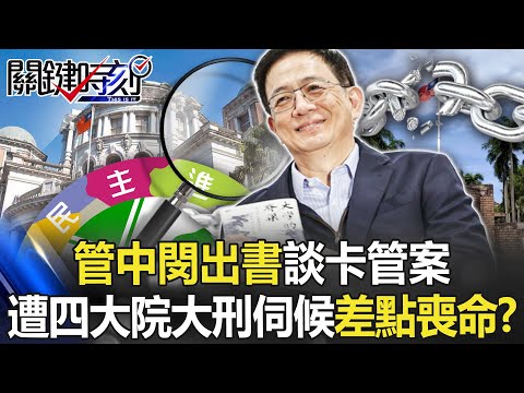 「搞我的，不會忘記」！管中閔出書談卡管案 遭四大院「大刑伺候」差點命都沒？【關鍵時刻】20230314-2 劉寶傑 李正皓 吳子嘉