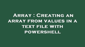 Array : Creating an array from values in a text file with powershell