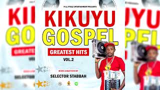 KIKUYU GOSPEL(KIGOCCO) GREATEST HITS MIX 2023_SELECTOR STABBAH NI MWAKI