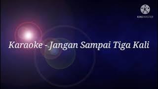 Karaoke - Jangan sampai Tiga Kali (Harry Parintang Cover)