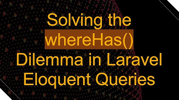 Solving the whereHas() Dilemma in Laravel Eloquent Queries