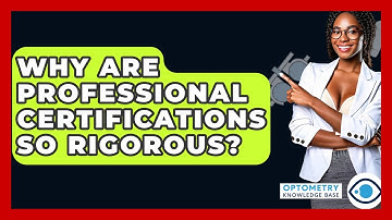 Why Are Professional Certifications So Rigorous? - Optometry Knowledge Base