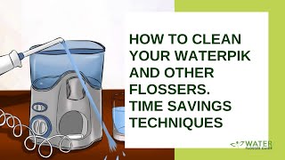 How to clean your waterpik and other flossers. Time savings techniques