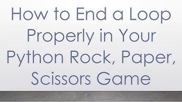 How to End a Loop Properly in Your Python Rock, Paper, Scissors Game