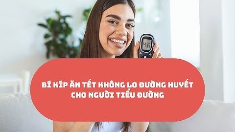 Bí kíp ăn Tết không lo đường huyết cho người tiểu đường | Báo Lao Động
