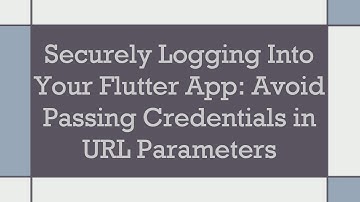 Securely Logging Into Your Flutter App: Avoid Passing Credentials in URL Parameters