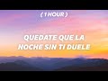 [ 1 Hour ] Quedate que la noche sin ti duele (Letra)