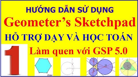BẮT ĐẦU VỚI PHẦN MỀM GEOMETER’S SKETCHPAD SOẠN THẢO HÌNH HỌC ĐỂ DẠY VÀ HỌC ĐƯỢC TỐT HƠN.