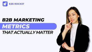B2B marketing metrics that actually matter: A must-watch