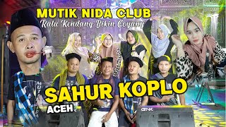 SAHUR SAHUR KOPLO Aceh MUTIK NIDA RATU KENDANG BIKIN GOYANG