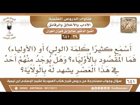 [39 /641] أسمع كثيرا كلمة (الولي) أو (الأولياء) فما المقصود بالأولياء؟ الشيخ صالح الفوزان