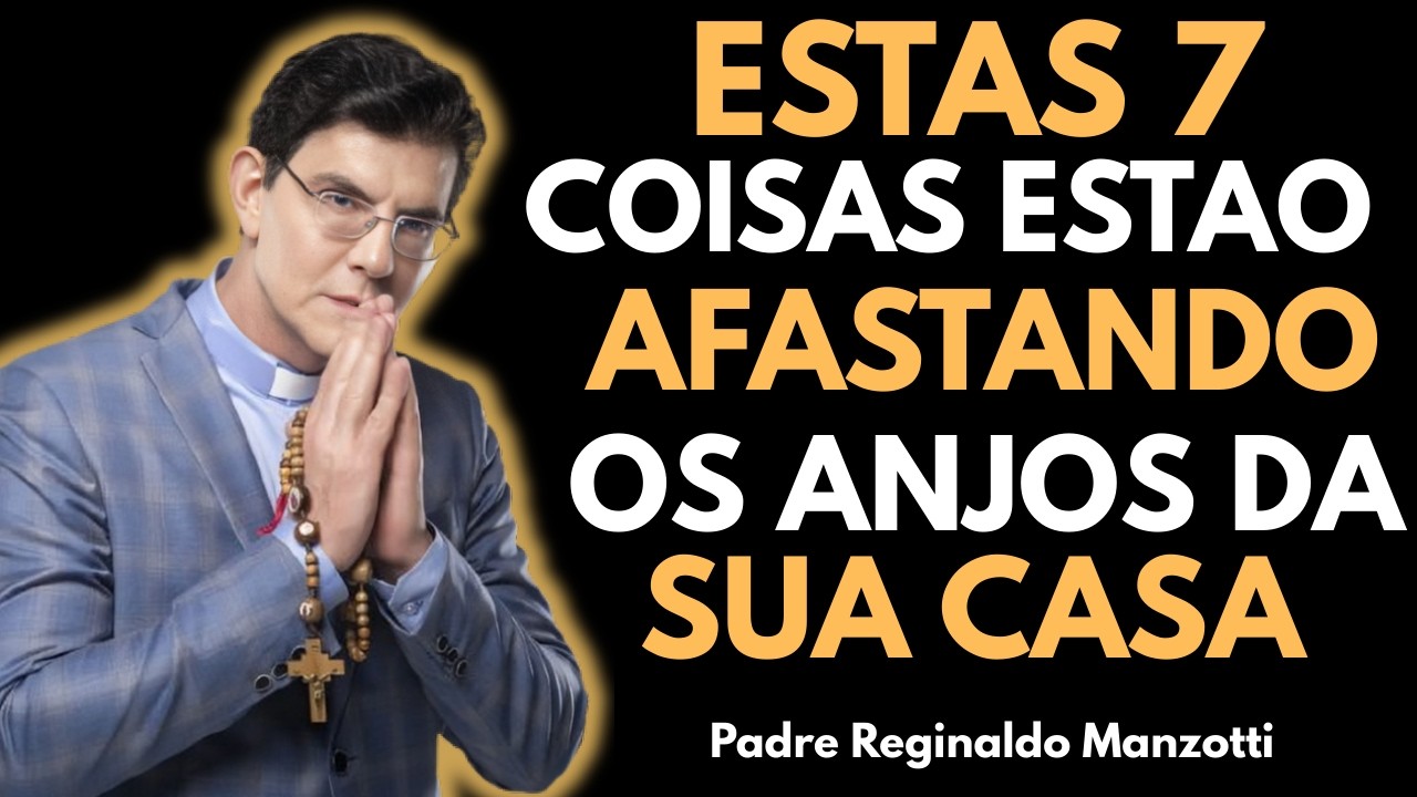 As 7 COISAS Que AFASTAM Os ANJOS Do LAR — Padre Explica | Padre Reginaldo Manzotti |