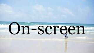 How To Pronounce On Screenpronunciation Of On Screen