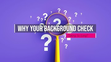 Why Your Background Check is Taking So Long