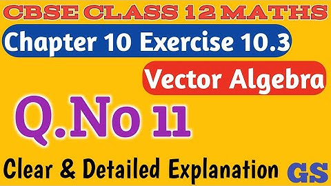 Chapter 10 - Exercise 10.3 (Q.No 11) - Vector Algebra - CBSE Class 12th Maths in Tamil - GS