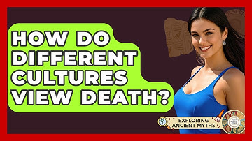 How Do Different Cultures View Death? - Exploring Ancient Myths