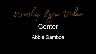 Abbie Gamboa - Center - Worship Lyric Video