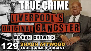 Liverpool's Original Gangster: Michael Showers | True Crime Podcast 129