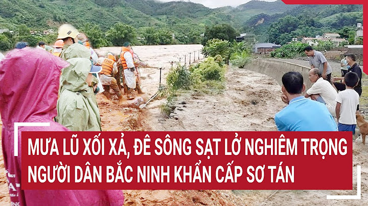 Mưa lũ xối xả, đê sông sạt lở nghiêm trọng, người dân Bắc Ninh khẩn cấp sơ tán