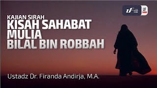 Kisah Sahabat Mulia Bilal Bin Robbah - Ustadz Dr. Firanda Andirja, M.A.