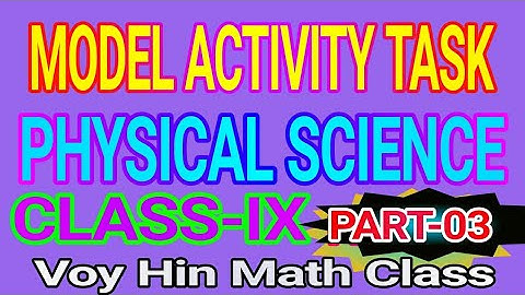 MODEL ACTIVITY TASK // PART-03 // PHYSICAL SCIENCE // CLASS-9.