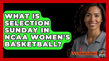 What Is Selection Sunday In NCAA Women