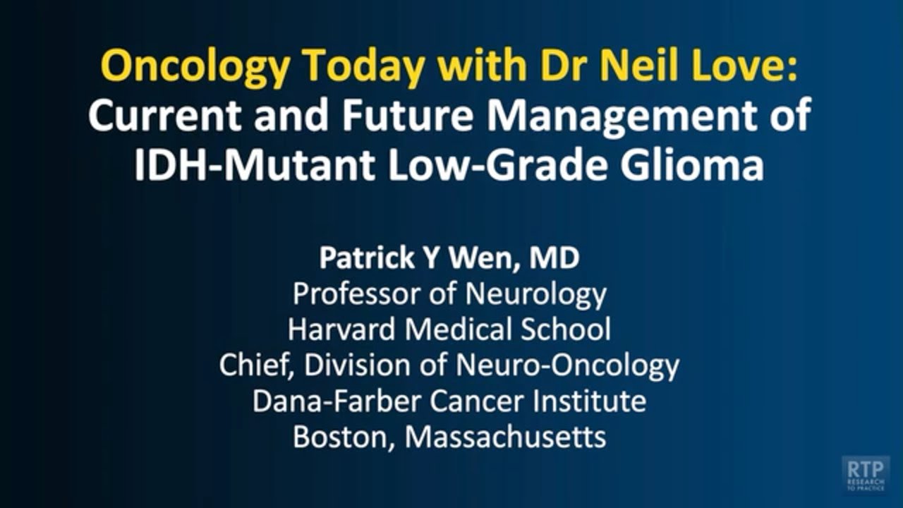 Oncology Today with Dr Neil Love: Current and Future Management of IDH-Mutant Low-Grade Glioma