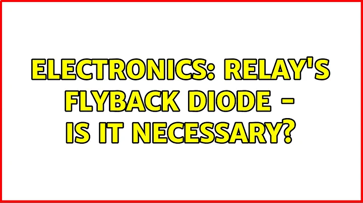 Electronics: Relay's Flyback Diode - Is it necessary? (2 Solutions!!)