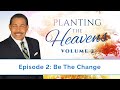 Be The Change - Planting the Heavens Vol.2