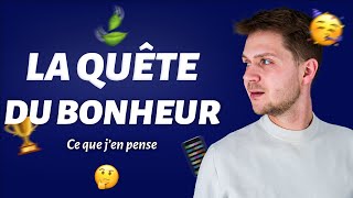 La quête du bonheur : voici ce que j'en pense.