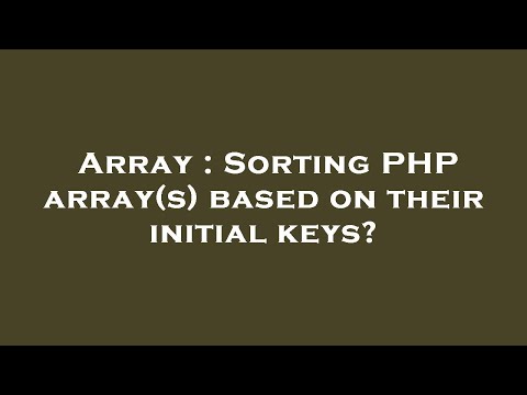 Array : Sorting PHP array(s) based on their initial keys?
