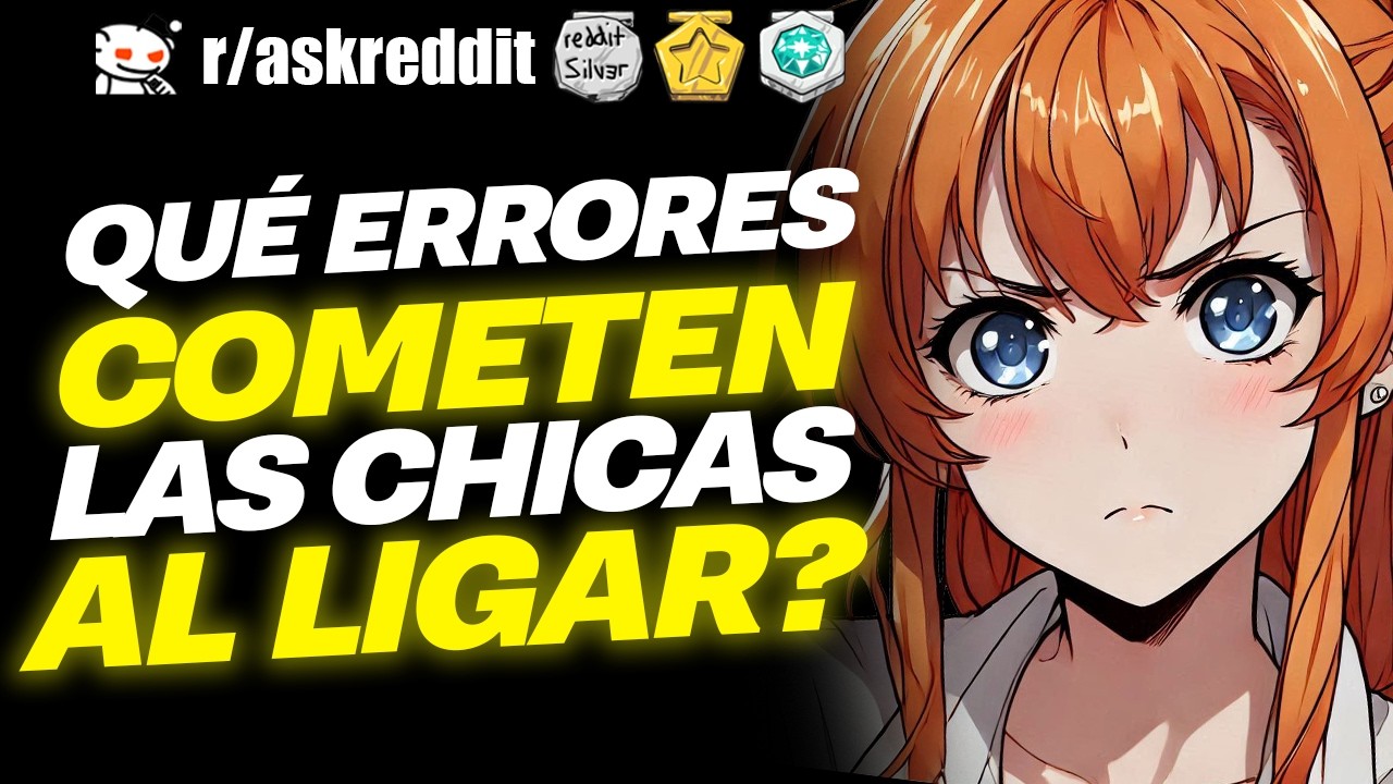 ¿Qué ERRORES cometen la CHICAS LIGANDO? 🤔 - Preguntas de Reddit.
