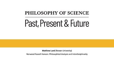 Matthew Lund (Rowan University): Norwood Russell Hanson: Philosophical Analysis&Interdisciplinarity