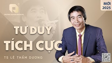 TƯ DUY TÍCH CỰC | TS LÊ THẨM DƯƠNG MỚI NHẤT NĂM 2025