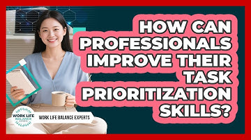 How Can Professionals Improve Their Task Prioritization Skills?