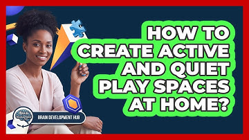 How To Create Active And Quiet Play Spaces At Home?