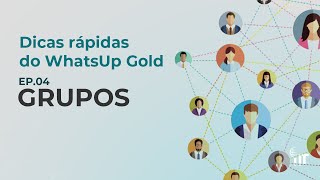 Ep4. Grupos  - Dicas rápidas do WhatsUp Gold