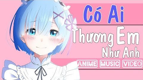 | AMV | Có Ai Thương Em Như Anh | #CATENA VIDEO CONTEST