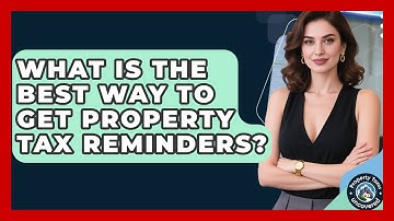 What Is The Best Way To Get Property Tax Reminders? - Property Taxes Uncovered