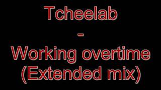 Tcheelab - Working Overtime Extended Mix