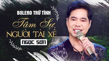 TÂM SỰ NGƯỜI TÀI XẾ - NGỌC SƠN | Nhạc Bolero Trữ Tình Hay Nhất 2019