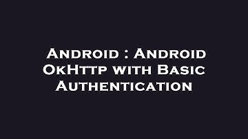 Android : Android OkHttp with Basic Authentication