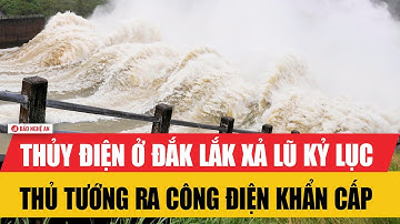 Nóng: Thủy điện ở Đắk Lắk xả lũ kỷ lục, Thủ tướng ra công điện khẩn cấp