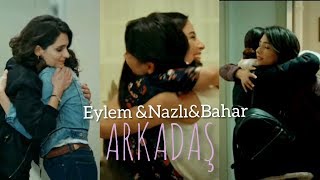 Eylem&Nazlı&Bahar || Arkadaş