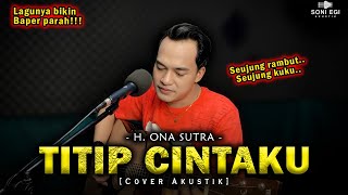 SEUJUNG RAMBUT SEUJUNG KUKU!!! | TITIP CINTAKU - H. ONA SUTRA [Cover Akustik Slow] by Soni Egi