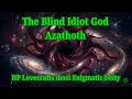 Who is Azathoth? Lovecraft’s Most Enigmatic Entity Explained