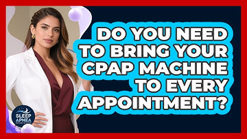 Do You Need To Bring Your CPAP Machine To Every Appointment? - Sleep Apnea Support Network