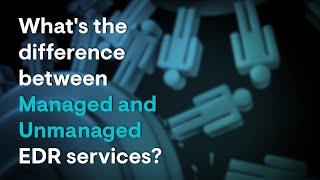 What's the difference between Managed and Unmanaged EDR services?