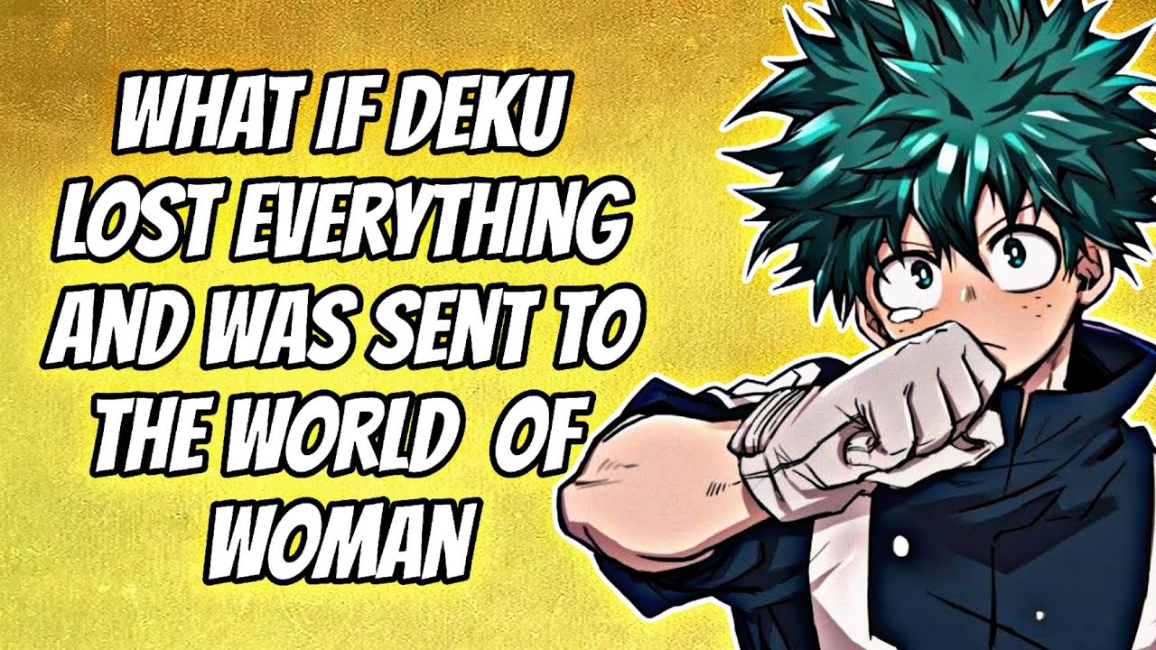 what if deku lost everything and was sent to the world  of woman