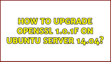 How to upgrade OpenSSL 1.0.1f on Ubuntu Server 14.04?